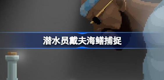 潜水员戴夫海鳝怎么抓-潜水员戴夫海鳝捕捉方法介绍